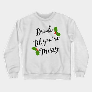 Christmas Humor. Rude, Offensive, Inappropriate Christmas Design. Drink 'Til You're Merry in Black with Holly Crewneck Sweatshirt